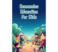 Economics Education for Kids: How Schools Are Funded, Why Learning Pays Off, and the Way the World Invests in Young Minds (Economics Basic For Kids)