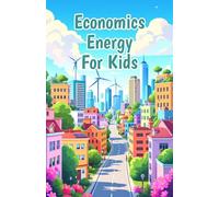 Economics Energy for Kids: How Solar Wind Fossil Fuels and Clean Power Shape Our World and Prices Explained for Young Readers (Economics Basic For Kids)