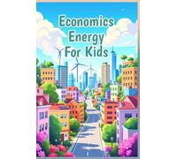 Economics Energy for Kids: How Solar Wind Fossil Fuels and Clean Power Shape Our World and Prices Explained for Young Readers (Economics Basic For Kids)