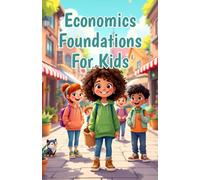 Economics Foundations for Kids: A Beginner's Guide to Money, Markets, Needs, Wants, Supply, Demand, and How the World Works (Economics Basic For Kids)