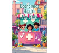 Economics Health for Kids: How Medicine Money and Public Health Shape the World Around You - A Guide for Young Learners Ages 8-12 (Economics Basic For Kids)