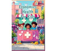 Economics Health for Kids: How Medicine Money and Public Health Shape the World Around You - A Guide for Young Learners Ages 8-12 (Economics Basic For Kids)