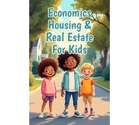 Economics Housing & Real Estate for Kids: A Young Learner's Guide to Mortgages, Property Values, Renting, Investing, and Homeownership: 13 (Economics Basic For Kids)