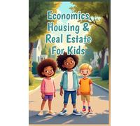 Economics Housing & Real Estate for Kids: A Young Learner's Guide to Mortgages, Property Values, Renting, Investing, and Homeownership (Economics Basic For Kids)
