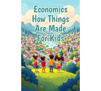 Economics How Things Are Made for Kids: Supply Chains, Factories, Workers and Natural Resources Explained for Young Learners: 5 (Economics Basic For Kids)