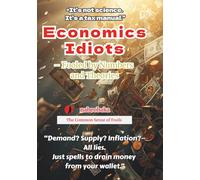 Economics Idiots: Fooled by Numbers and Theories (The Common Sense of Fools Series)