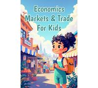 Economics Markets & Trade for Kids: How Buying, Selling, Global Trade & Supply and Demand Shape the World Around Us: 4 (Economics Basic For Kids)