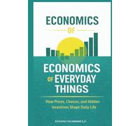 Economics of Everyday Things: How Prices, Choices, and Hidden Incentives Shape Daily Life