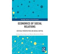 Economics of Social Relations: Critical Perspectives on Social Capital (Routledge Advances in Social Economics)