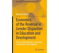 Economics of the Reversal in Gender Disparities in Education and Development: Poverty, Family Dynamics, and School Environment in the Philippines (Economics, Law, and Institutions in Asia Pacific)
