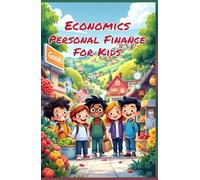 Economics Personal Finance for Kids: A Beginner's Guide to Earning, Saving, Budgeting, Investing, and Building Smart Money Habits for Life (Economics Basic For Kids)