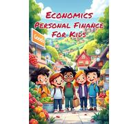 Economics Personal Finance for Kids: A Beginner's Guide to Earning, Saving, Budgeting, Investing, and Building Smart Money Habits for Life (Economics Basic For Kids)