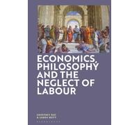 Economics, Philosophy and the Neglect of Labour