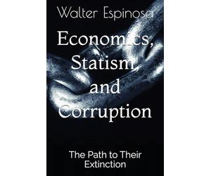 Economics, Statism, and Corruption: The Path to Their Extinction