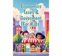 Economics Taxes & Government for Kids: How Taxes Work, Where Money Goes, and Why Civic Responsibility Matters for Young Citizens (Economics Basic For Kids)