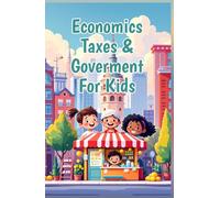 Economics Taxes & Government for Kids: How Taxes Work, Where Money Goes, and Why Civic Responsibility Matters for Young Citizens (Economics Basic For Kids)