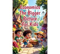 Economics The Bigger Picture for Kids: How National Economies, Global Trade, Inflation, Jobs & Markets Shape the World We Live In (Economics Basic For Kids)