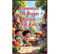 Economics The Bigger Picture for Kids: How National Economies, Global Trade, Inflation, Jobs & Markets Shape the World We Live In (Economics Basic For Kids)
