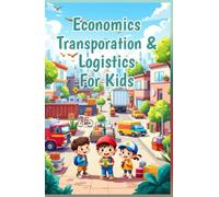 Economics Transportation & Logistics for Kids: How Goods Move Around the World - Supply Chains, Cargo, Shipping, Roads, Rail, and Air Explained for Young Learners (Economics Basic For Kids)