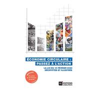 Economie circulaire : passez à l'action: La loi du 10 février 2020 décryptée et illustrée