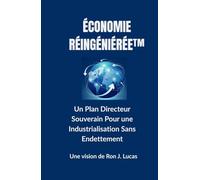 ÉCONOMIE RÉINGÉNIÉRÉE™: Un Plan Directeur Souverain Pour une Industrialisation Sans Endettement