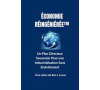 ÉCONOMIE RÉINGÉNIÉRÉE™: Un Plan Directeur Souverain Pour une Industrialisation Sans Endettement