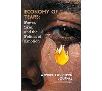 Economy of Tears: Power, Skin, and the Politics of Emotion: A Write Your Own Journal