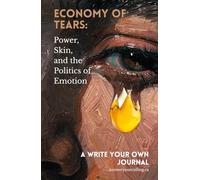 Economy of Tears: Power, Skin, and the Politics of Emotion: A Write Your Own Journal