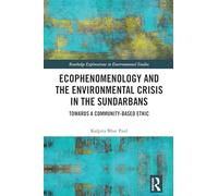 Ecophenomenology and the Environmental Crisis in the Sundarbans: Towards a Community-Based Ethic (Routledge Explorations in Environmental Studies)