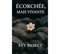 Écorchée, mais vivante: Mon témoignage d'une renaissance après la violence et l'abandon.