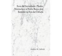 Ecos Da Eternidade: Platão Nietzsche E A Nova Busca Por Sentido Na Era