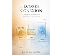 Ecos de Conexión: Un siglo y medio de tecnologías de información y comunicación: Novela