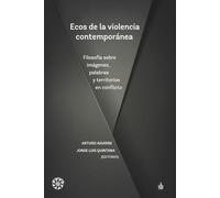 Ecos de la violencia contemporánea: Filosofía sobre imágenes, palabras y territorios en conflicto