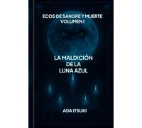 Ecos de sangre y muerte Volumen I: La maldición de la luna azul