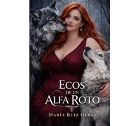 ECOS DE UN ALFA ROTO (Los Últimos De Su Especie)