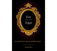 Ecos de un Espejo: La travesía de una mujer que aprendió a mirarse (Blanco y Negro)