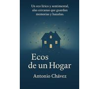 Ecos de un hogar: La conmovedora historia de Antonio Chávez y su viaje de regreso para sanar las heridas y construir, por fin, un hogar verdadero.