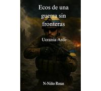 Ecos de una guerra sin fronteras: Ukraine arde y sangra