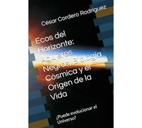 Ecos del Horizonte: Agujeros Negros, Biología Cósmica y el Origen de la Vida: ¿Puede evolucionar el Universo? (My books collection (Tech and Sci-Fi books))