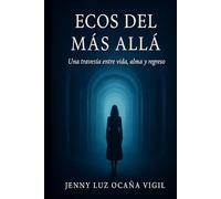 ECOS DEL MAS ALLA: Una travesía entre vida, alma y regreso.