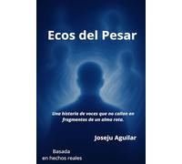 ECOS DEL PESAR: Una historia de voces que no callan en fragmentos de un alma rota.