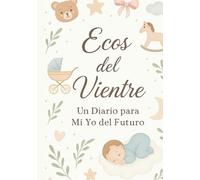 Ecos del vientre: Un diario para mi yo del futuro