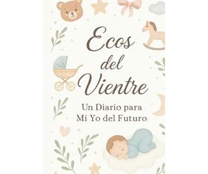 Ecos del vientre: Un diario para mi yo del futuro