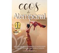Ecos do Atemporal: Uma Jornada de Cura, Despertar e Transformação Interior que Atravessa Continentes e Tradições (Edição Brasileira)