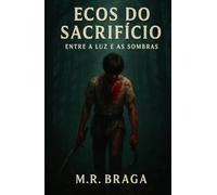 Ecos do Sacrifício: Entre a luz e as Sombras (Fragmentos da Eternidade)