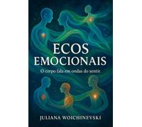 Ecos Emocionais - O corpo fala em ondas do sentir