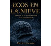 Ecos en la Nieve: Memorias de un Panzergrenadier en el Frente Oriental (Memorias del Frente Oriental)
