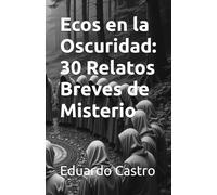 Ecos en la Oscuridad: 30 Relatos Breves de Misterio