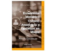 Ecosistema Mediático Cubano Americano y Panlatino en Miami: Transformaciones, Hegemonías y Fragmentación Digital