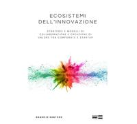 Ecosistemi dell’Innovazione: Strategie e modelli di collaborazione e creazione di valore tra corporate e startup